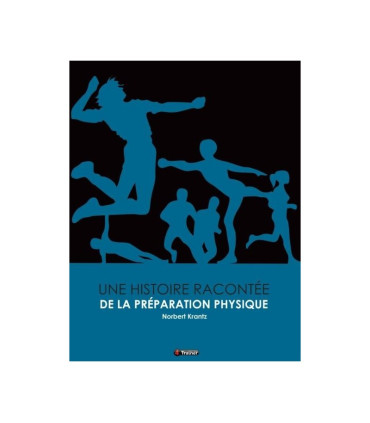 Une histoire racontée de la préparation physique - 4TRAINER Editions