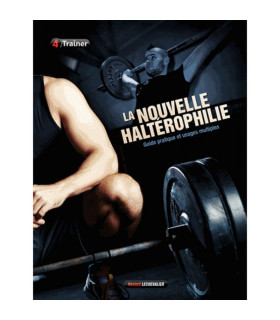 La nouvelle Haltérophilie - Guide pratique et usages multiples - 4TRAINER Editions