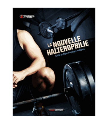La nouvelle Haltérophilie - Guide pratique et usages multiples - 4TRAINER Editions